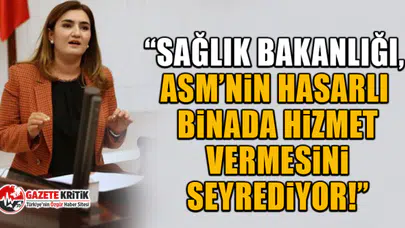 CHP'li Sevda Erdan Kılıç: “Sağlık Bakanlığı, ASM’nin hasarlı binada hizmet vermesini seyrediyor!”