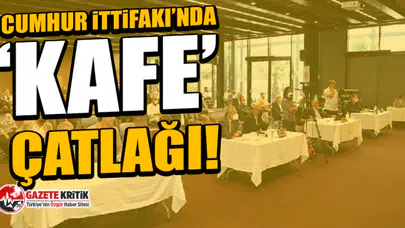 Cumhur İttifakı’nda ‘kafe’ çatlağı!