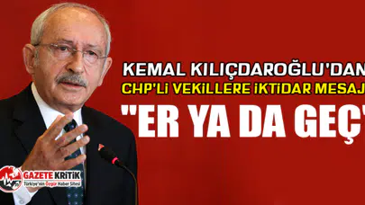 Kılıçdaroğlu'dan CHP'li vekillere iktidar mesajı: ''Er ya da geç''