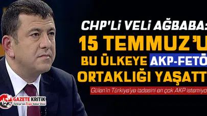 CHP'li Veli Ağbaba: 15 Temmuz’u Bu Ülkeye AKP-FETÖ Ortaklığı Yaşattı