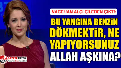 Nagehan Alçı çileden çıktı: Bu yangına benzin dökmektir, ne yapıyorsunuz Allah aşkına?