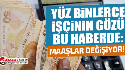 Yüz binlerce işçinin gözü bu haberde: Maaşlar değişiyor!