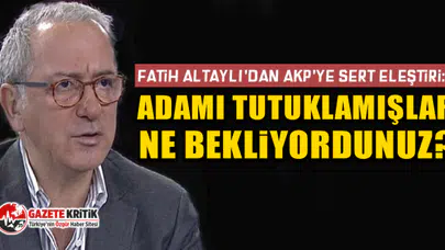 Fatih Altaylı'dan AKP'ye sert eleştiri: Adamı tutuklamışlar, ne bekliyordunuz?