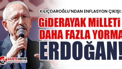 Kılıçdaroğlu’ndan enflasyon çıkışı: Giderayak milleti daha fazla yorma Erdoğan!