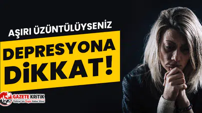 Aşırı Üzüntülü Olma Haline Dikkat!