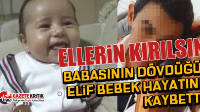 Babasının dövdüğü Elif bebek hayatını kaybetti