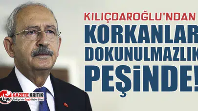 Kılıçdaroğlu'ndan Korkanlar Dokunulmazlık Peşinde!