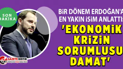 Bir dönem Erdoğan'a en yakın isim anlattı: 'Ekonomik krizin sorumlusu damat'