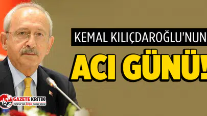 Kemal Kılıçdaroğlu'nun acı günü!