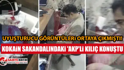 Uyuşturucu görüntüleriortaya çıkmıştı! Kokain sakandalındaki 'AKP'li kılıç konuştu