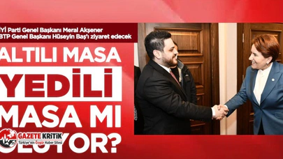 Altılı masa yedili masa mı oluyor? İYİ Parti Genel Başkanı Meral Akşener BTP Genel Başkanı Hüseyin Baş’ı ziyaret edecek
