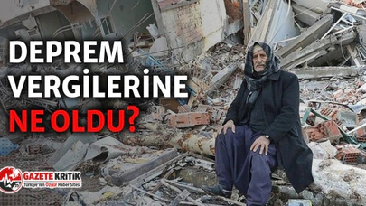 “36.5 milyar dolar deprem vergisine ne oldu?”