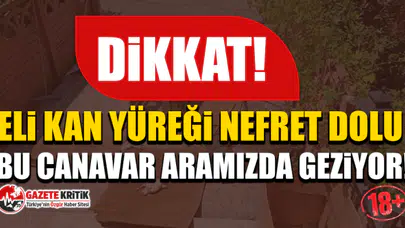 Dikkat! Eli kan yüreği nefret dolu bu canavar aramızda geziyor!