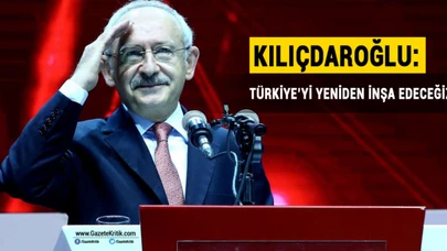 Kılıçdaroğlu: Türkiye'yi yeniden inşa edeceğiz