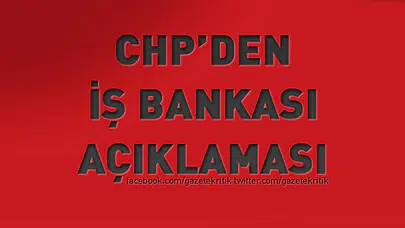 CHP'DEN İŞ BANKASI AÇIKLAMASI