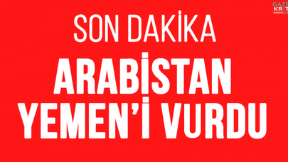 SUUDİ ARABİSTAN YEMEN'İ VURDU