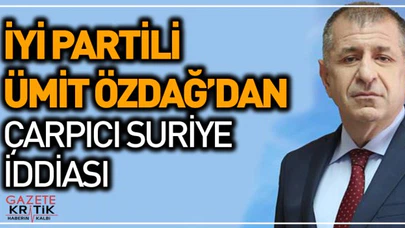 İYİ Partili Ümit Özdağ'dan çarpıcı Suriye iddiası