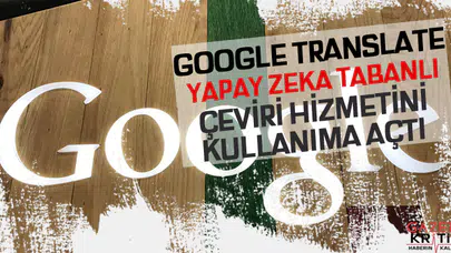 Google Translate, yapay zeka tabanlı çeviri hizmetini kullanıma açtı