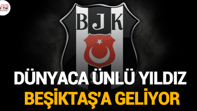 Dünyaca ünlü yıldız Beşiktaş'a geliyor