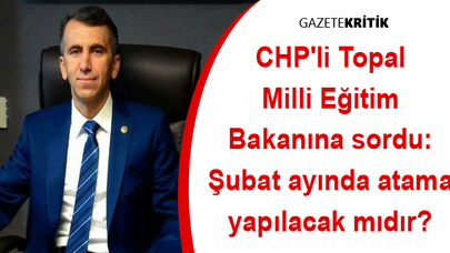 CHP'li Topal Milli Eğitim Bakanına sordu: Şubat ayında atama yapılacak mıdır?