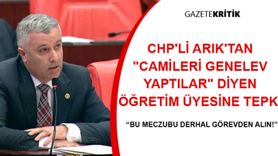 CHP'Lİ ARIK'TAN, CAMİLERİ GENELEV YAPTILAR DİYEN ÖĞRETİM ÜYESİNE TEPKİ