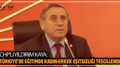 CHP'li Yıldırım Kaya:Türkiye'de Eğitimde Kadın-Erkek Eşitsizliği Tescillendi