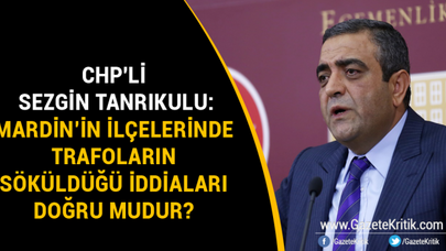 CHP'li Sezgin Tanrıkulu: Mardin'in İlçelerinde trafoların söküldüğü iddiaları doğru mudur?