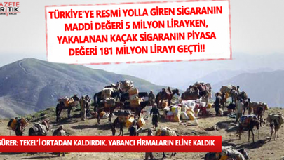 TÜRKİYE'YE RESMİ YOLLA GİREN SİGARANIN MADDİ DEĞERİ 5 MİLYON LİRAYKEN, YAKALANAN KAÇAK SİGARANIN PİYASA DEĞERİ 181 MİLYON LİRAYI GEÇTİ!!