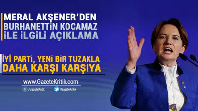 Meral Akşener:İYİ Parti, yeni bir tuzakla daha karşı karşıya