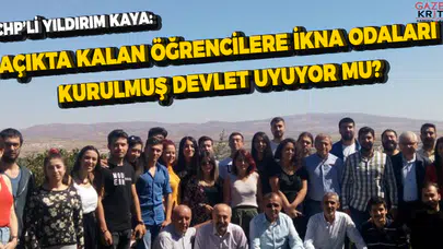 CHP'Lİ YILDIRIM KAYA: AÇIKTA KALAN ÖĞRENCİLERE İKNA ODALARI KURULMUŞ DEVLET UYUYOR MU?