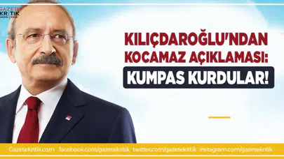 Kemal Kılıçdaroğlu'ndan Kocamaz açıklaması: Kumpas kurdular!