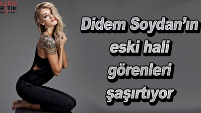 Didem Soydan'ın eski hali görenleri şaşırtıyor