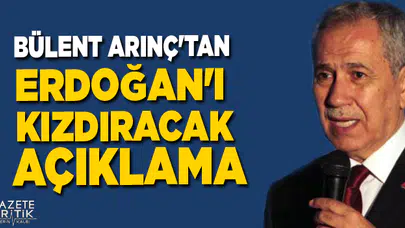 Bülent Arınç'tan Erdoğan'ı kızdıracak açıklama