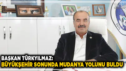 BAŞKAN TÜRKYILMAZ: BÜYÜKŞEHİR SONUNDA MUDANYA YOLUNU BULDU