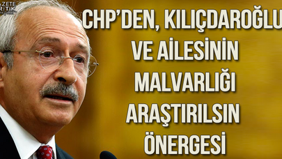 CHP'den, Kılıçdaroğlu ve ailesinin malvarlığı araştırılsın önergesi