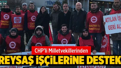 CHP'Lİ VEKİLLER REYSAŞ İŞÇİLERİNİN MÜCADELESİNE DESTEK VERDİ