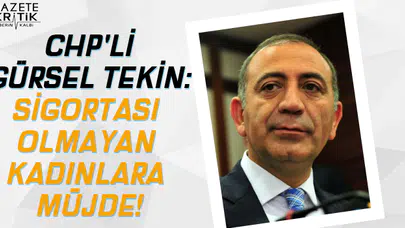 CHP'li Gürsel Tekin: Sigortası olmayan kadınlara müjde!