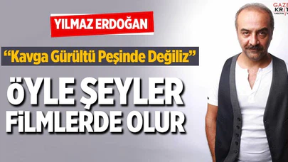 Yılmaz Erdoğan: Biz kavga gürültü peşinde değiliz, öyle şeyler filmlerde olur