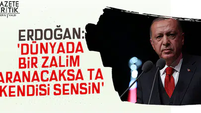 Cumhurbaşkanı Erdoğan: 'Dünyada bir zalim aranacaksa ta kendisi sensin'