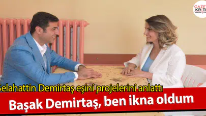 Selahattin Demirtaş eşini projelerini anlattı; Başak Demirtaş, ben ikna oldum