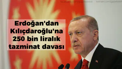 Erdoğan'dan Kılıçdaroğlu'na 250 bin liralık tazminat davası