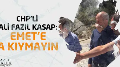 CHP'Lİ ALİ FAZIL KASAP:EMET'E KIYMAYIN