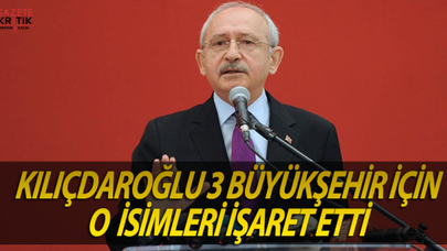 CHP LİDERİ KILIÇDAROĞLU İZMİR, İSTANBUL VE ANKARA İÇİN O İSİMLER İŞARET ETTİ