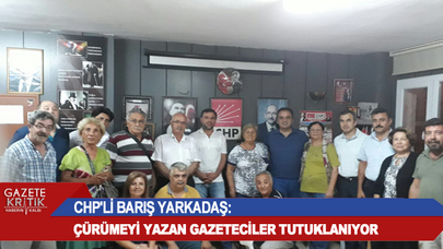 CHP'Lİ BARIŞ YARKADAŞ: ÇÜRÜMEYİ YAZAN GAZETECİLER TUTUKLANIYOR