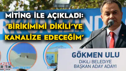 Miting ile açıkladı: 'Birikimimi Dikili'ye kanalize edeceğim'