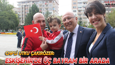 CHP'Lİ UTKU ÇAKIRÖZER: ESKİŞEHİR'DE ÜÇ BAYRAM BİR ARADA