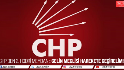 CHP'DEN İKİNCİ HODRİ MEYDAN : Gelin Meclisi Harekete Geçirelim, Araştırılsın!