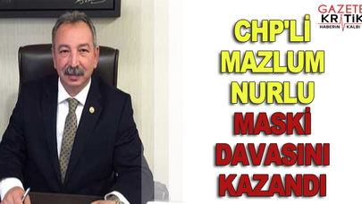 CHP'Lİ MAZLUM NURLU MASKİ DAVASINI KAZANDI