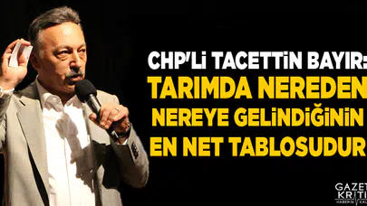 CHP'Lİ TACETTİN BAYIR:TARIMDA NEREDEN NEREYE GELİNDİĞİNİN EN NET TABLOSUDUR