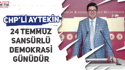 CHP Balıkesir Milletvekili Ensar AYTEKİN: 24 TEMMUZ SANSÜRLÜ DEMOKRASİ GÜNÜDÜR